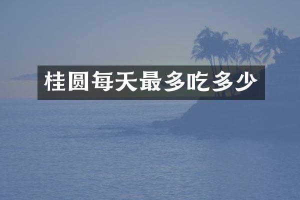 桂圆每天最多吃多少