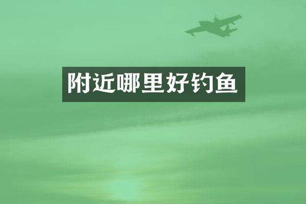 附近哪里好钓鱼