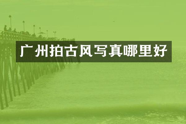 广州拍古风写真哪里好
