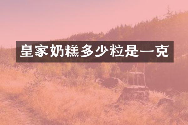 皇家奶糕多少粒是一克