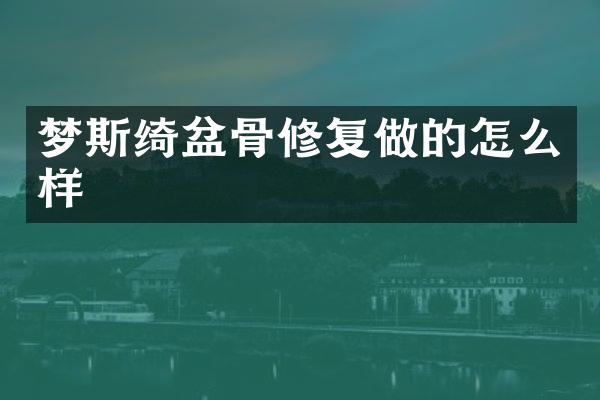 梦斯绮盆骨修复做的怎么样