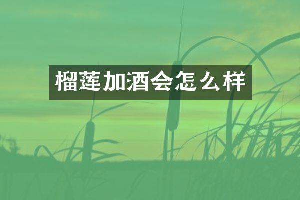 榴莲加酒会怎么样