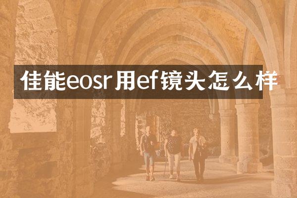 佳能eosr用ef镜头怎么样