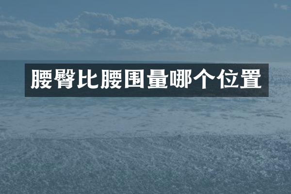 腰臀比腰围量哪个位置