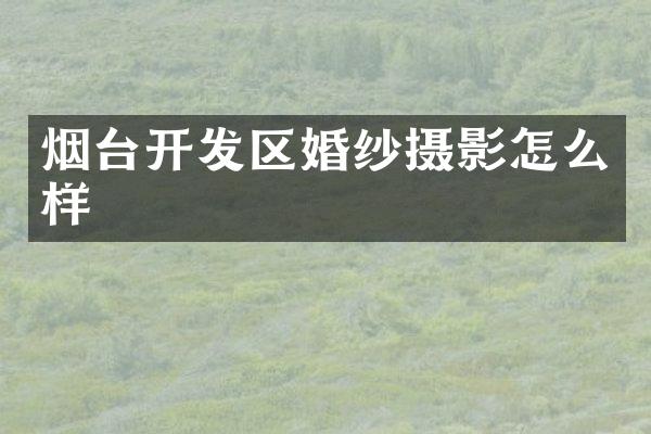 烟台开发区婚纱摄影怎么样