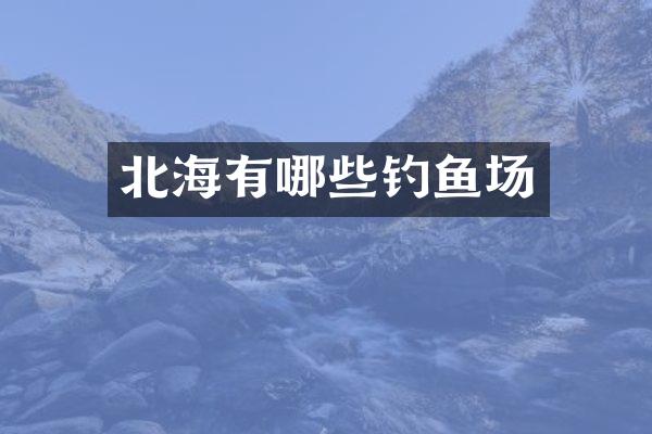 北海有哪些钓鱼场