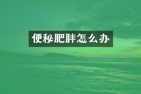 便秘肥胖怎么办