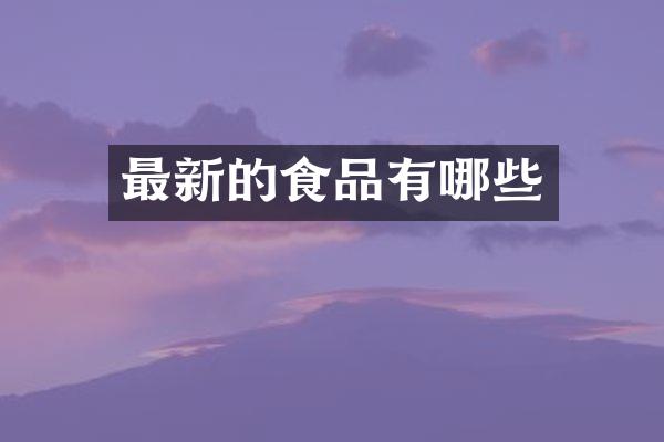 最新的食品有哪些