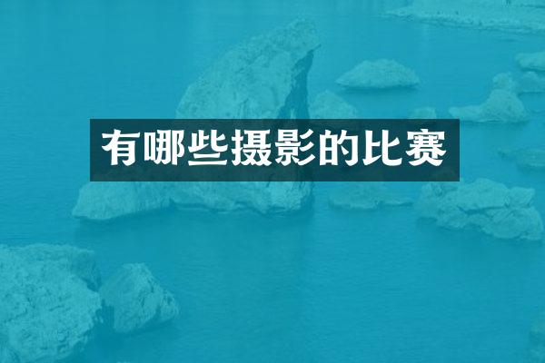 有哪些摄影的比赛