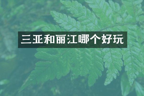 三亚和丽江哪个好玩