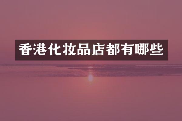 香港化妆品店都有哪些