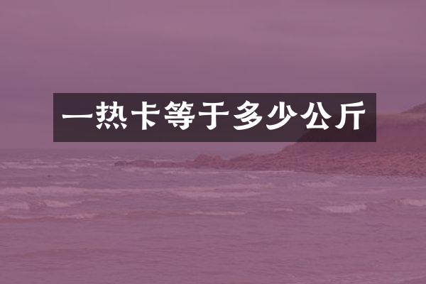 一热卡等于多少公斤