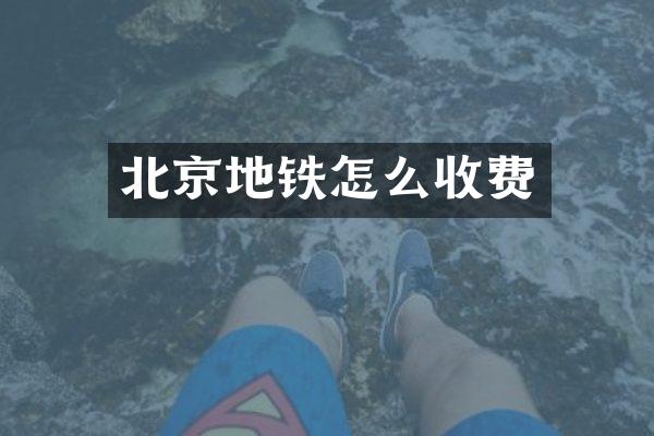 北京地铁怎么收费