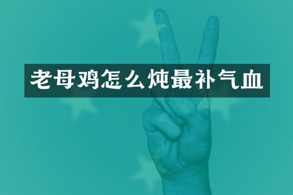老母鸡怎么炖最补气血