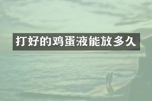 打好的鸡蛋液能放多久