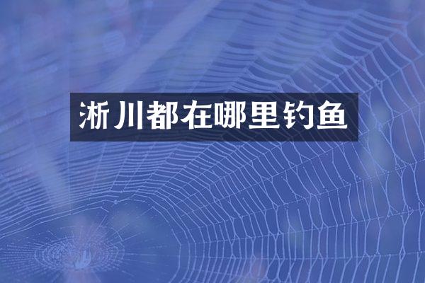 淅川都在哪里钓鱼