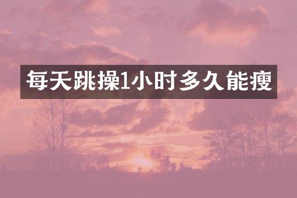 每天跳操1小时多久能瘦