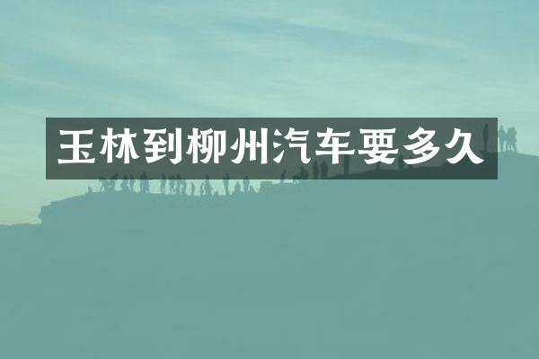 玉林到柳州汽车要多久