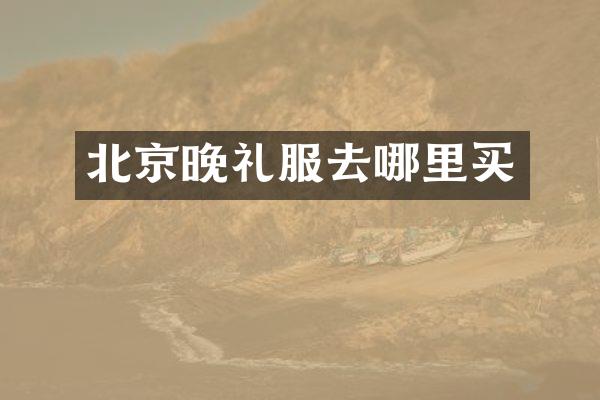 北京晚礼服去哪里买