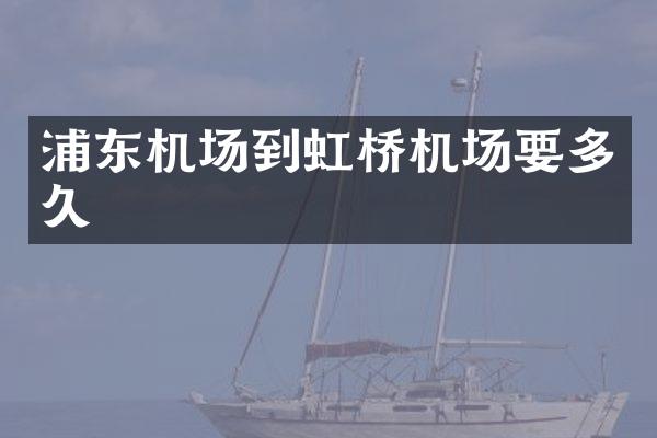 浦东机场到虹桥机场要多久
