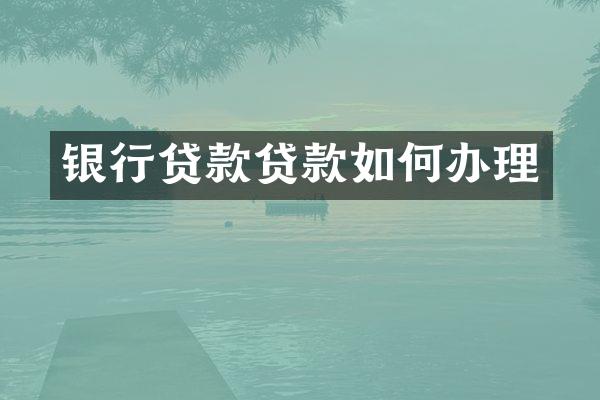 银行贷款贷款如何办理