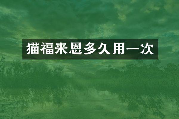 猫福来恩多久用一次