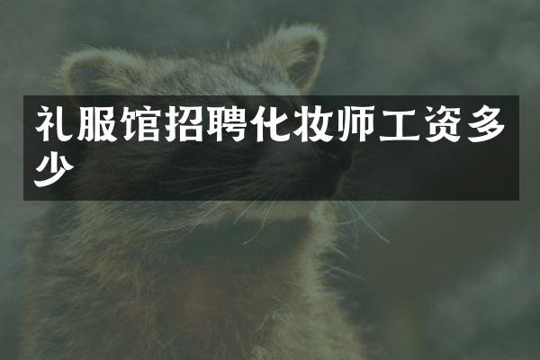 礼服馆招聘化妆师工资多少