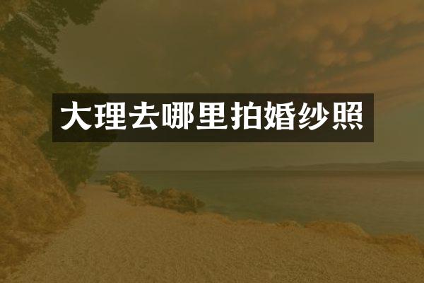 大理去哪里拍婚纱照