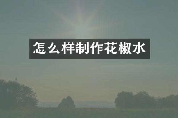 怎么样制作花椒水