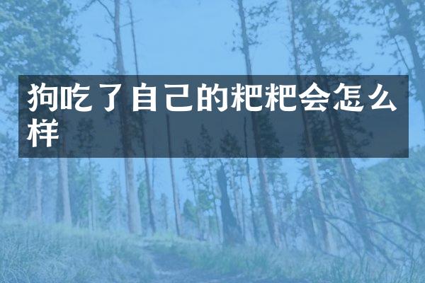 狗吃了自己的粑粑会怎么样