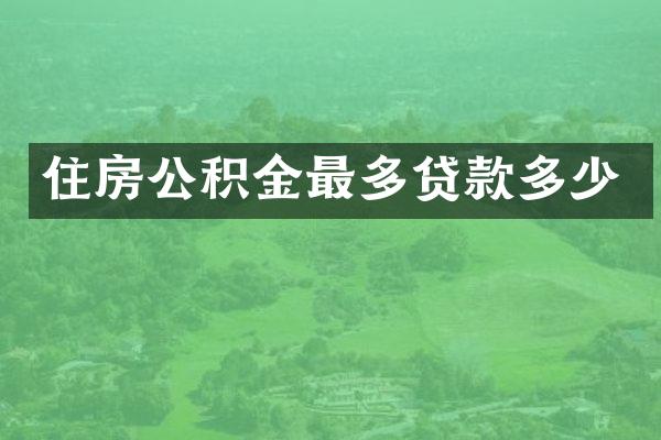 住房公积金最多贷款多少
