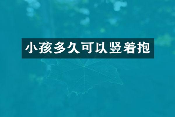 小孩多久可以竖着抱