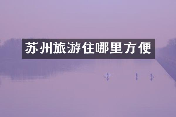 苏州旅游住哪里方便