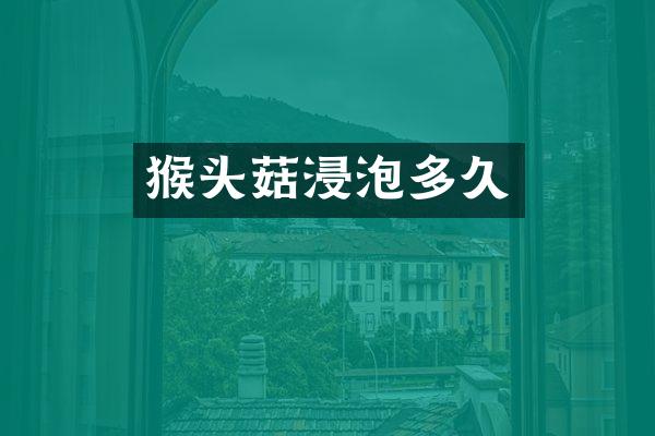 猴头菇浸泡多久