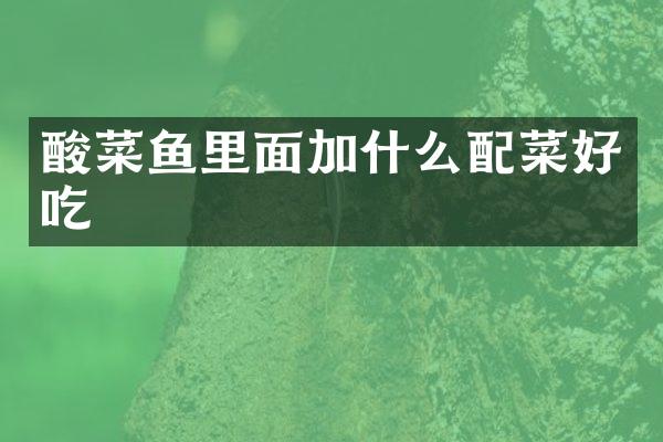酸菜鱼里面加什么配菜好吃