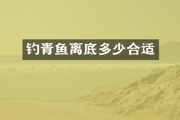 钓青鱼离底多少合适