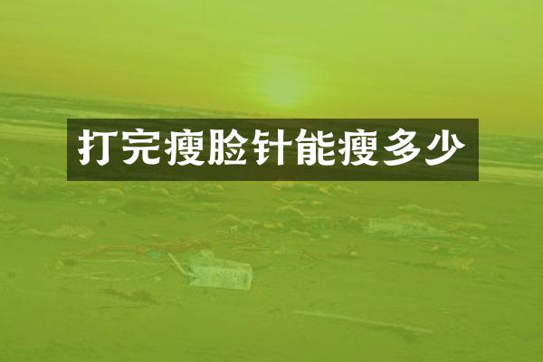 打完瘦脸针能瘦多少