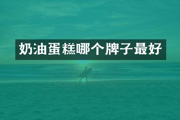 奶油蛋糕哪个牌子最好