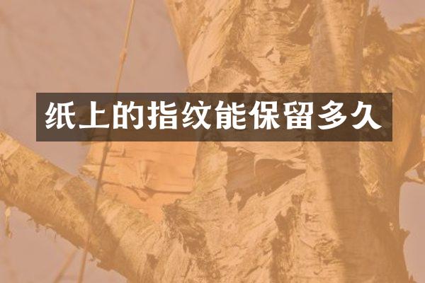 纸上的指纹能保留多久