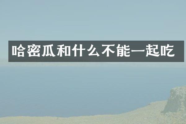 哈密瓜和什么不能一起吃