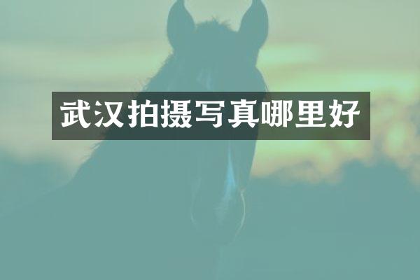 武汉拍摄写真哪里好