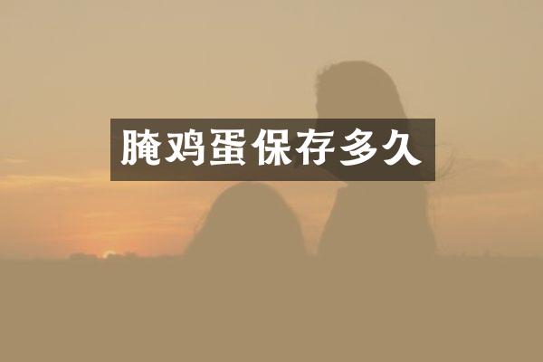 腌鸡蛋保存多久