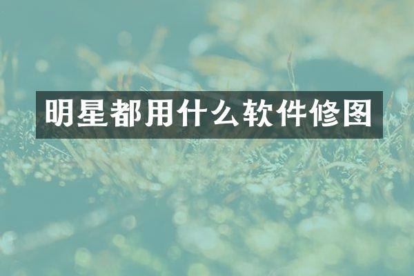 明星都用什么软件修图