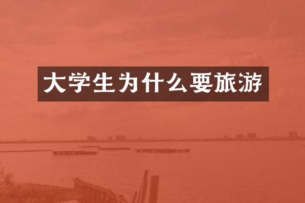 大学生为什么要旅游