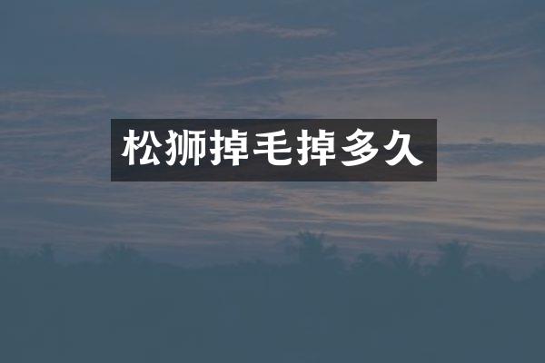 松狮掉毛掉多久