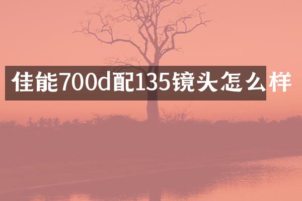 佳能700d配135镜头怎么样