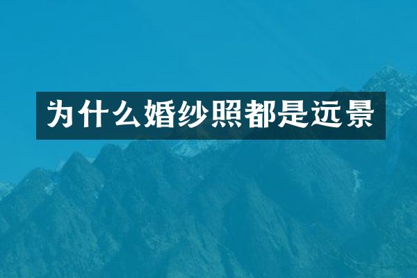 为什么婚纱照都是远景