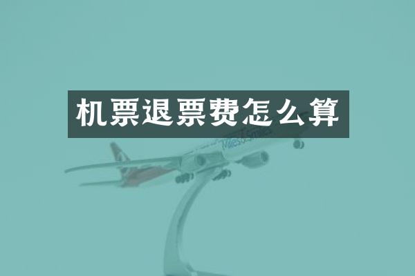 机票退票费怎么算