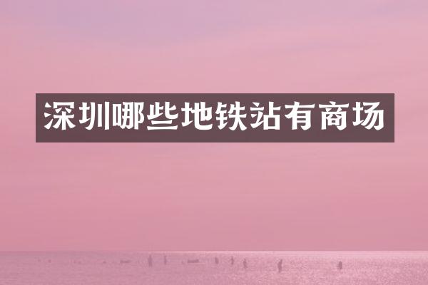 深圳哪些地铁站有商场