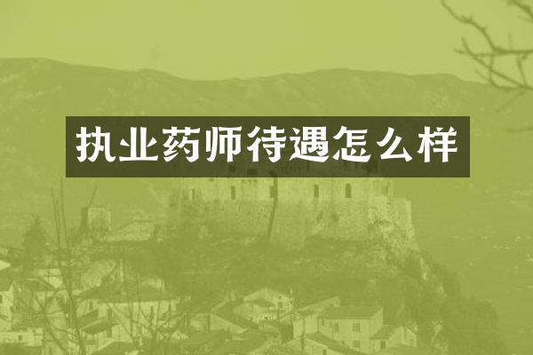 执业药师待遇怎么样